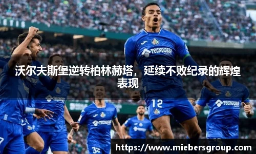 沃尔夫斯堡逆转柏林赫塔，延续不败纪录的辉煌表现