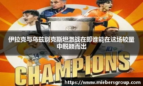 伊拉克与乌兹别克斯坦激战在即谁能在这场较量中脱颖而出