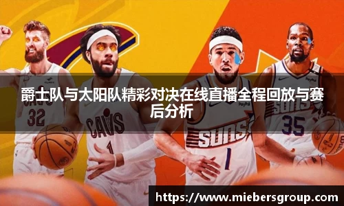爵士队与太阳队精彩对决在线直播全程回放与赛后分析